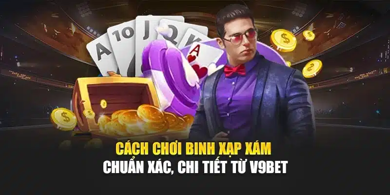 Cách Chơi Binh Xạp Xám Chuẩn Xác, Chi Tiết Từ V9bet 1 Cách Chơi Binh Xạp Xám Chuẩn Xác, Chi Tiết Từ V9bet