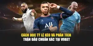 Cách Đọc Tỷ Lệ Kèo Và Phân Tích Trận Đấu Chuẩn Xác Tại V9bet