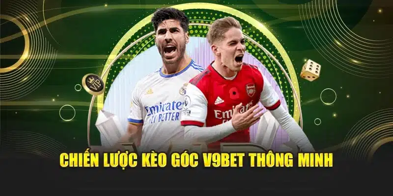 Kèo Góc V9bet – Bí Quyết Phân Tích Hiệu Quả Và Chuẩn Xác 4 Chiến lược kèo góc V9bet thông minh