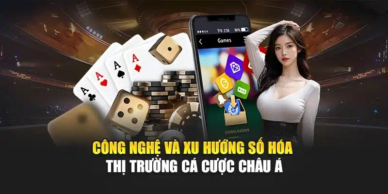 Tin Tức Thị Trường Cá Cược Châu Á Mang Đến Cơ Hội Mới 2 Công nghệ và xu hướng số hóa thị trường cá cược châu Á