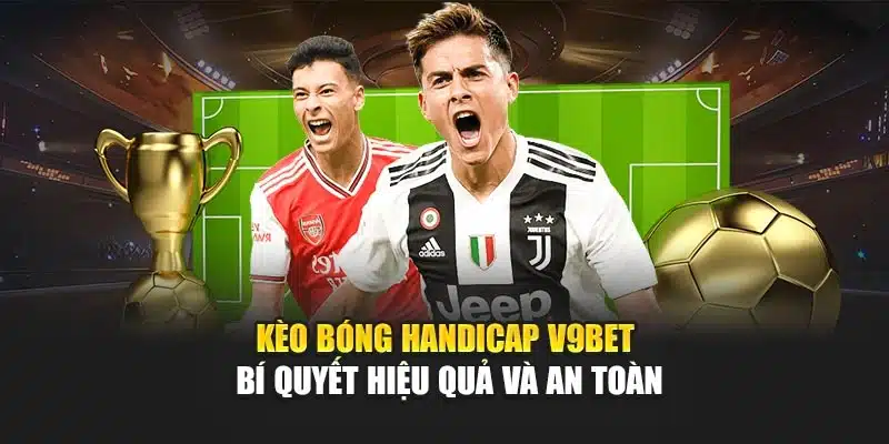 Kèo Bóng Handicap V9bet – Bí Quyết Hiệu Quả Và An Toàn 1 Kèo Bóng Handicap V9bet – Bí Quyết Hiệu Quả Và An Toàn
