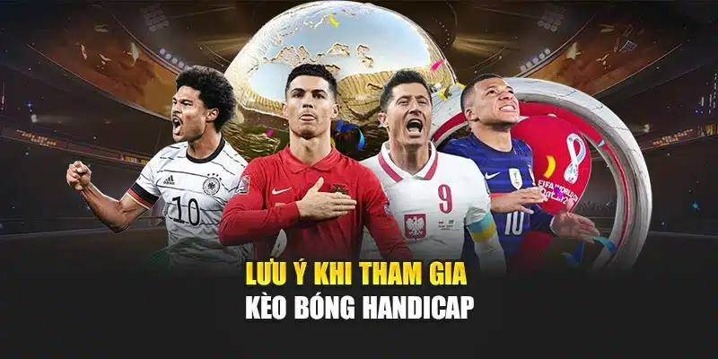 Kèo Bóng Handicap V9bet – Bí Quyết Hiệu Quả Và An Toàn 4 Lưu ý khi tham gia kèo bóng handicap