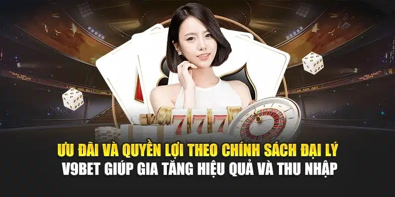 Ưu đãi và quyền lợi theo chính sách đại lý V9Bet giúp gia tăng hiệu quả và thu nhập
