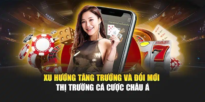 Tin Tức Thị Trường Cá Cược Châu Á Mang Đến Cơ Hội Mới 4 Xu hướng tăng trưởng và đổi mới thị trường cá cược châu Á