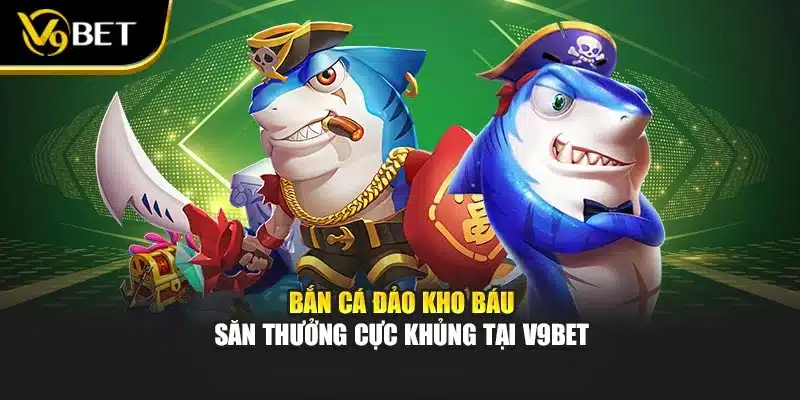 Bắn Cá Đảo Kho Báu – Săn Thưởng Cực Khủng Tại V9BET 1 Bắn Cá Đảo Kho Báu – Săn Thưởng Cực Khủng Tại V9BET