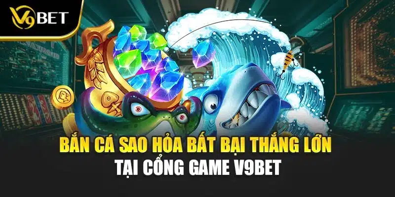 Bắn Cá sao hỏa Bất Bại Thắng Lớn Tại Cổng Game V9BET 1 Bắn Cá sao hỏa Bất Bại Thắng Lớn Tại Cổng Game V9BET
