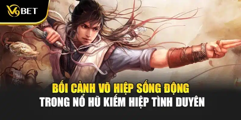 Nổ Hũ Kiếm Hiệp Tình Duyên V9bet – Trải Nghiệm Độc Đáo 2 Bối cảnh võ hiệp sống động trong nổ hũ kiếm hiệp tình duyên