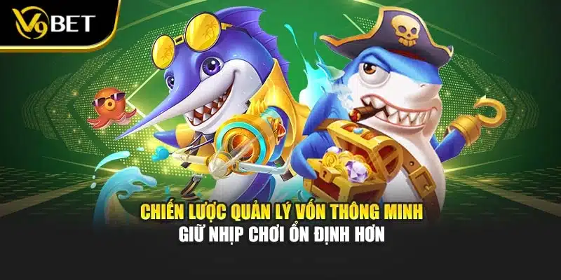 Bắn Cá Online Ăn Xu – Hành Trình Giải Trí Đổi Thưởng Tại V9bet 3 Chiến lược quản lý vốn thông minh giữ nhịp chơi ổn định hơn