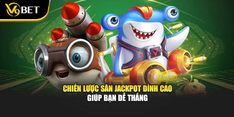 Bắn Cá Thời Tiền Sử - Biến Bạn Thành Sát Thủ Đại Dương V9Bet 4 Chiến lược săn jackpot đỉnh cao giúp bạn dễ thắng