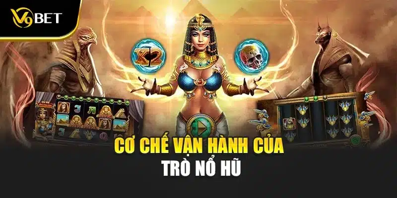 Trải Nghiệm Nổ Hũ Nữ Thần Ai Cập Hấp Dẫn Tại V9Bet 4 Cơ chế vận hành của trò nổ hũ