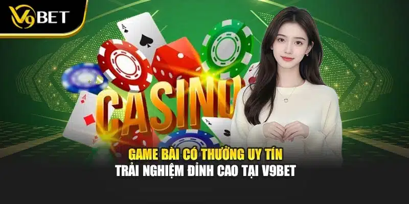 Game Bài Có Thưởng Uy Tín - Trải Nghiệm Đỉnh Cao Tại V9bet 1 Game Bài Có Thưởng Uy Tín - Trải Nghiệm Đỉnh Cao Tại V9bet