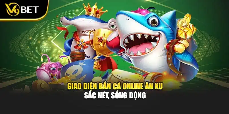 Bắn Cá Online Ăn Xu – Hành Trình Giải Trí Đổi Thưởng Tại V9bet 2 Giao diện Bắn cá online ăn xu sắc nét, sống động