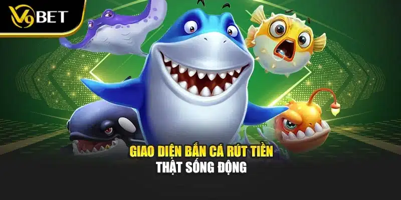 Bắn Cá Rút Tiền Thật – Giải Trí Cùng Cơ Hội Đổi Thưởng V9bet 2 Giao diện Bắn cá rút tiền thật sống động