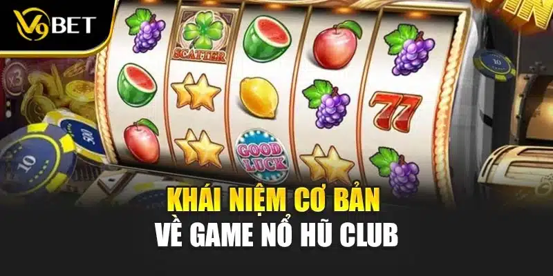 Nổ Hũ Club Tại V9bet - Trải Nghiệm Cảm Giác Thắng Thăng Hoa 2 Khái niệm cơ bản về game nổ hũ club