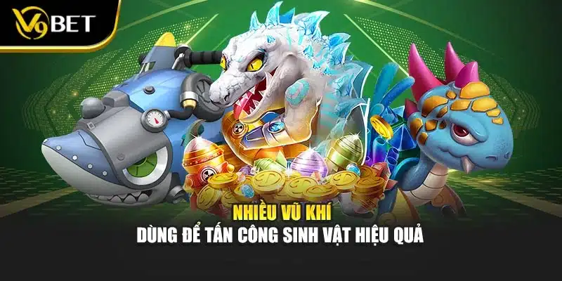 Bắn Cá cung điện bạch tuộc Tại V9Bet Đẳng Cấp Huyền Thoại 3 Nhiều vũ khí dùng để tấn công sinh vật hiệu quả