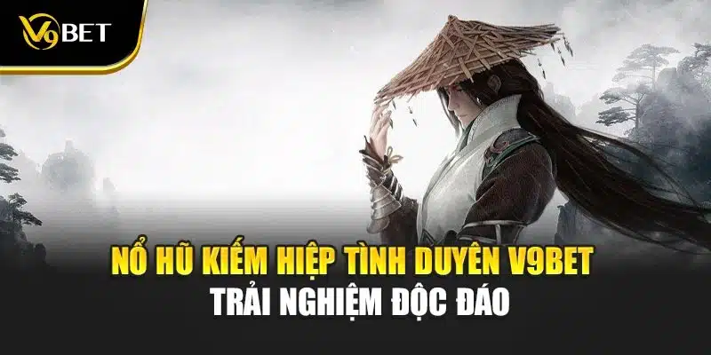 Nổ Hũ Kiếm Hiệp Tình Duyên V9bet – Trải Nghiệm Độc Đáo 1 Nổ Hũ Kiếm Hiệp Tình Duyên V9bet – Trải Nghiệm Độc Đáo