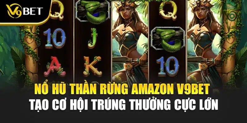 Nổ Hũ Thần Rừng Amazon V9bet Tạo Cơ Hội Trúng Thưởng Cực Lớn 1 Nổ Hũ Thần Rừng Amazon V9bet Tạo Cơ Hội Trúng Thưởng Cực Lớn
