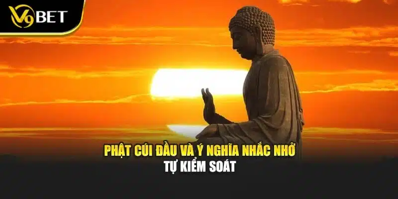 Nằm Mơ Thấy Phật – V9BET Giải Mã Điềm Báo, Ý Nghĩa Tâm Linh 4 Phật cúi đầu và ý nghĩa nhắc nhở tự kiểm soát