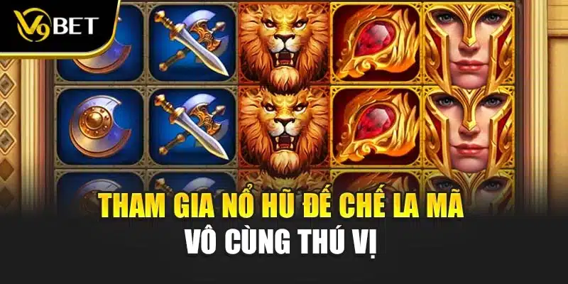 Nổ Hũ Đế Chế La Mã - Hành Trình Chiến Binh Tài Lộc V9Bet 2 Tham gia nổ hũ đế chế La Mã vô cùng thú vị