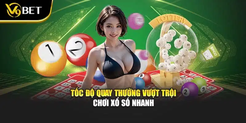 Xổ Số Nhanh Tại V9bet – Quay Thưởng Trúng Lớn Mỗi Ngày 2 Tốc độ quay thưởng vượt trội chơi xổ số nhanh