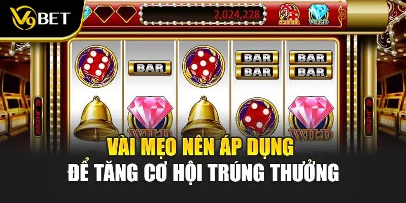 Nổ Hũ Club Tại V9bet - Trải Nghiệm Cảm Giác Thắng Thăng Hoa 4 Vài mẹo nên áp dụng để tăng cơ hội trúng thưởng
